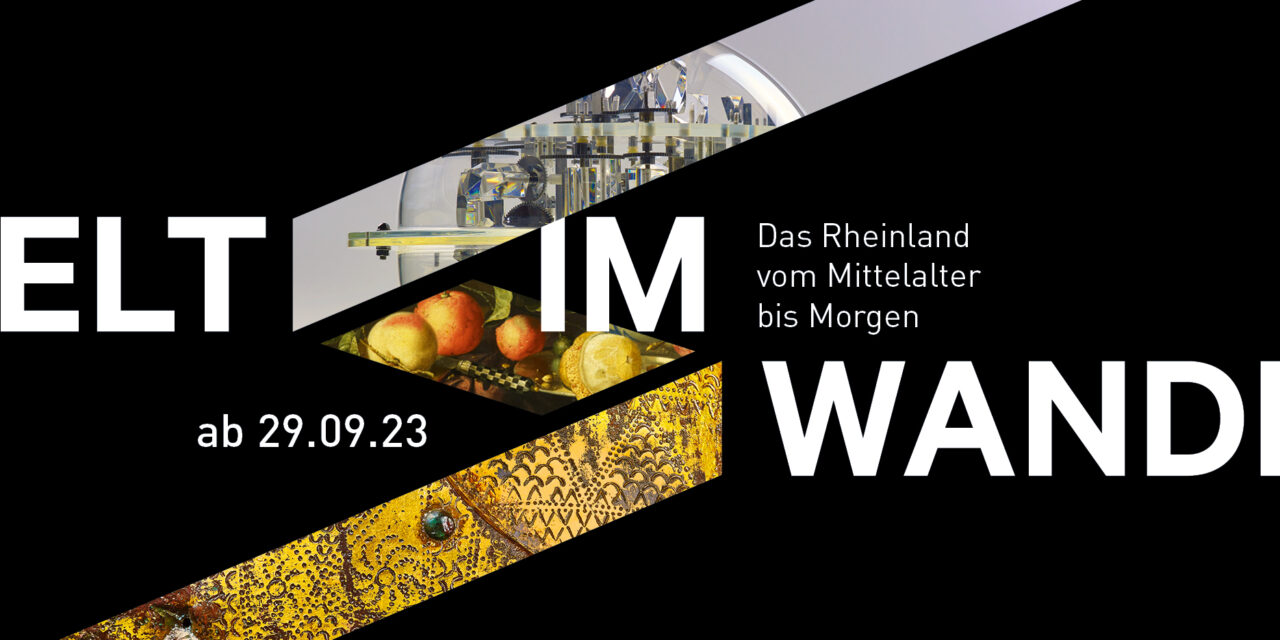 LVR-LandesMuseum Bonn: WELT IM WANDEL. Das Rheinland vom Mittelalter bis Morgen - Archiviert